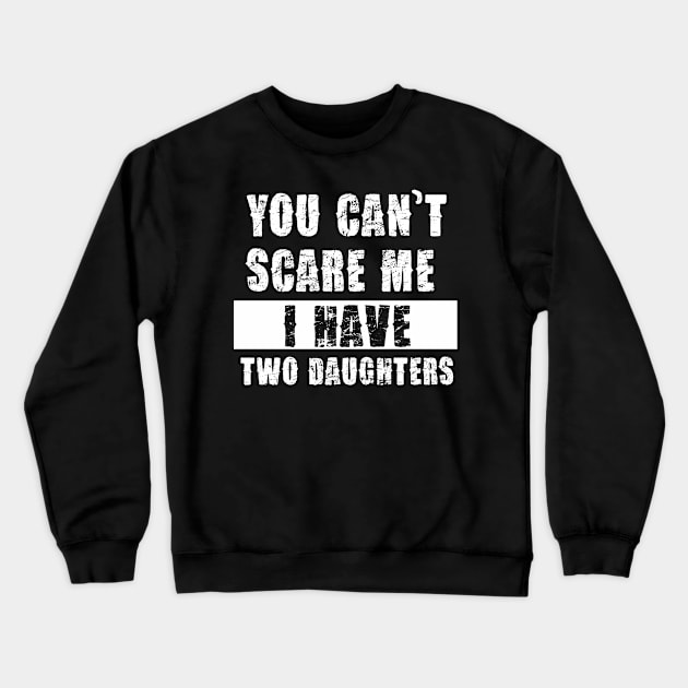 YOU CAN'T SCARE ME I HAVE TWO DAUGHTHERS Crewneck Sweatshirt by Pannolinno